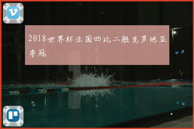 2018世界杯法国四比二胜克罗地亚夺冠