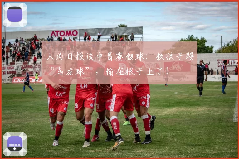 人民日报谈中青赛假球：教孩子踢“乌龙球”，输在根子上了！