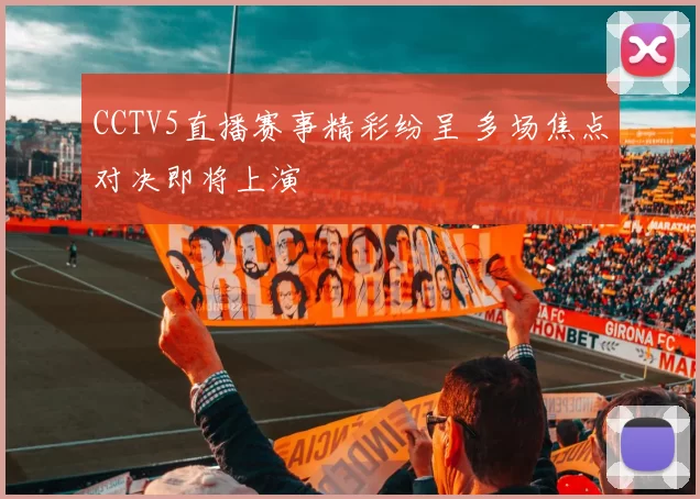 CCTV5直播赛事精彩纷呈 多场焦点对决即将上演